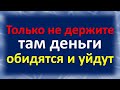 Только не держите там деньги обидятся и уйдут. Где в доме нельзя хранить деньги. Народные приметы