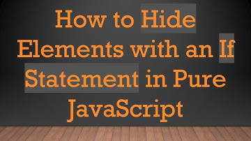 How to Hide Elements with an If Statement in Pure JavaScript