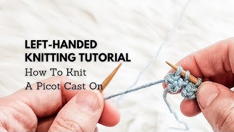 Left-Handed Knitting Tutorial: How to Knit a Picot Cast-On