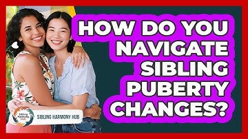 How Do You Navigate Sibling Puberty Changes? - Sibling Harmony Hub
