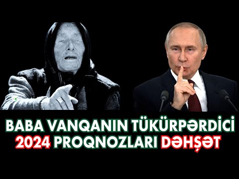 BABA VANQA 2024-CÜ İL ÜÇÜN ŞOK EDİCİ PROQNOZLARI - DƏLİ OLACAQSINIZ