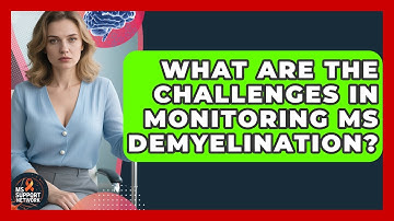What Are The Challenges In Monitoring MS Demyelination? - MS Support Network