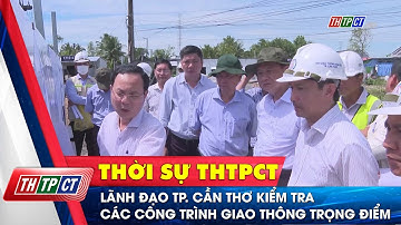Lãnh đạo TP. Cần Thơ kiểm tra các công trình giao thông trọng điểm| Cần Thơ TV