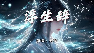 银临 - 浮生辞『此身落落自空尘，心性最仁是凡人。』【动态歌词MV】