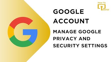 Google Account - Manage Google Privacy and Security Settings
