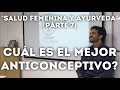 "CUÁL ES EL MEJOR ANTICONCEPTIVO?" | Conferencia “Salud Femenina y Ayurveda" (Parte 7/10)