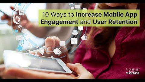 10 Ways to Increase Mobile App Engagement and User Retention