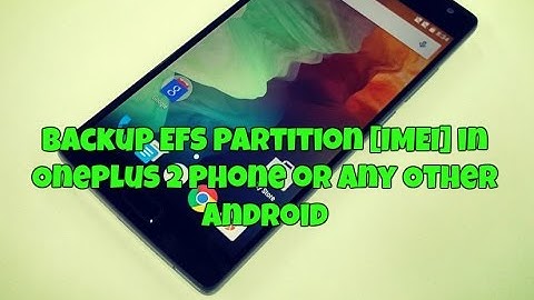 Backup EFS partition [IMEI] in Oneplus 2 Phone or Any Other Android