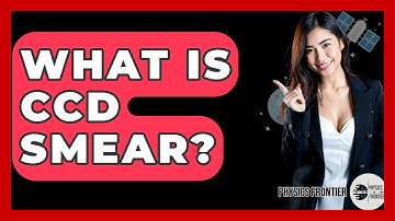 What Is CCD Smear? - Physics Frontier