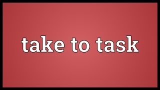 Take to task Meaning