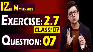 12th Math | Exercise: 2.7 | Class: 07 | Question: 07 | By Syed Bakht