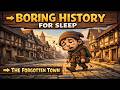 The Forgotten Town That Lives in Slow Motion | Boring History For Sleep