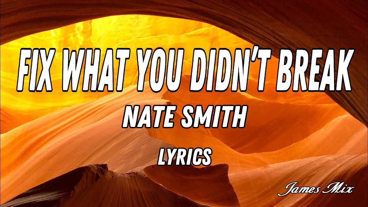 Fix What You Didn’t Break - Nate Smith (Lyrics) Fix What You Didn’t Break - Nate Smith (Lyrics)