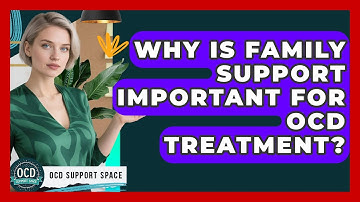 Why Is Family Support Important For OCD Treatment? - OCD Support Space
