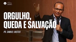 ORGULHO, QUEDA E SALVAÇÃO | Mensagem com Pr. Samuel Bastos