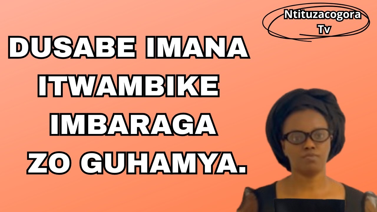 DUSABE IMANA ITWAMBIKE IMBARAGA ZO GUHAMYA.