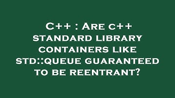 C++ : Are c++ standard library containers like std::queue guaranteed to be reentrant?
