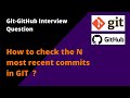 How to check the N most recent commits in GIT | Git-Github Interview Questions