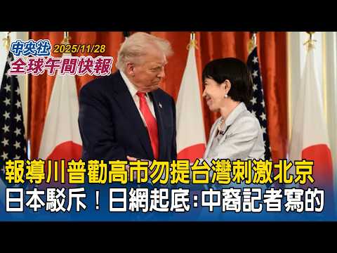 華爾街日報報導川普勸高市勿提台灣刺激北京　日本駁斥！日網友起底：中裔記者寫的｜香港宏福苑惡火奪94命逾百人失蹤！蔓延關鍵？「竹鷹架」存廢引熱議｜2025/11/28 中央社全球午間快報