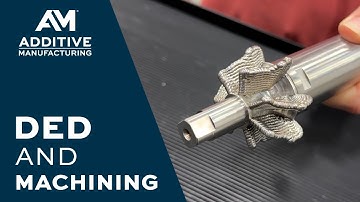 Machining and Directed Energy Deposition (DED) Work Together