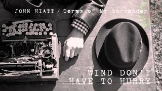 John Hiatt - Wind Don't Have To Hurry [Audio Stream] chords