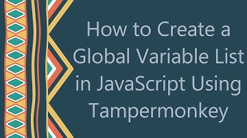 How to Create a Global Variable List in JavaScript Using Tampermonkey