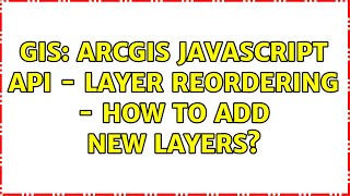 GIS: ArcGIS javascript api - layer reordering - how to add new layers (2 Solutions!!)