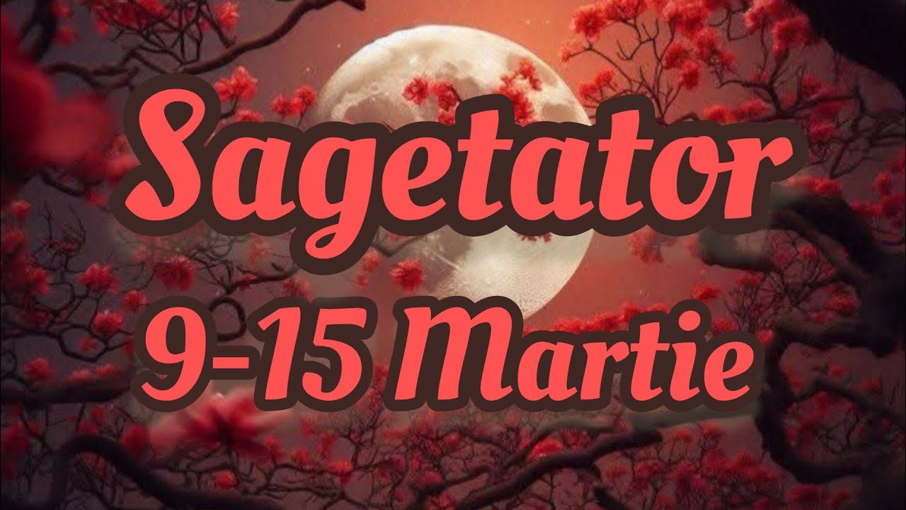 SAGETATOR  - Saptamana 9-15 Martie 