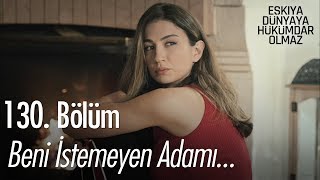 Beni Istemeyen Adamı... - Eşkıya Dünyaya Hükümdar Olmaz 130. Bölüm