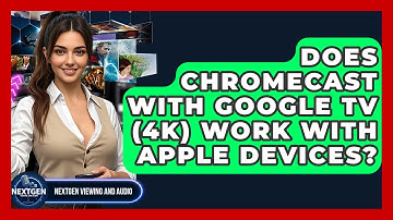 Does Chromecast With Google TV (4K) Work With Apple Devices? - NextGen Viewing and Audio