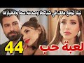 مسلسل لعبة حب الحلقة 44 كاملة نينا توقع مالك في شباكها وصدمه سما وانهيارها ببقائها من اجل مالك