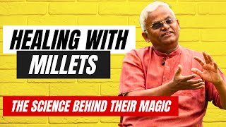 HEALING WITH MILLETS: SCIENCE BEHIND THEIR ABILTY TO RESTORE HEALTH | Dr KHADAR VALLI