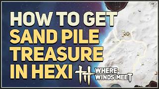 How to get Sand Pile Treasure in Hexi Where Winds Meet