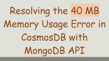 Resolving the 40 MB Memory Usage Error in CosmosDB with MongoDB API