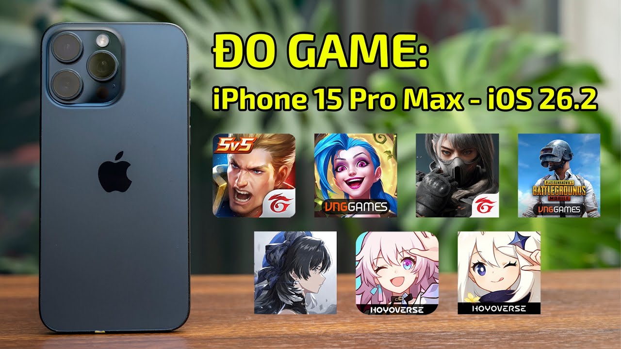 ĐO GAME iPhone 15 Pro Max iOS 26 (2026): LiênQuân, Genshin, DeltaForce, TốcChiến, PUBG, Honkai, Wuwa