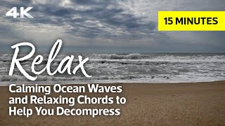 15 Minutes of Ocean Waves and Relaxing Chords for Sleep, Meditation, Concentration, Decompress. 4K.