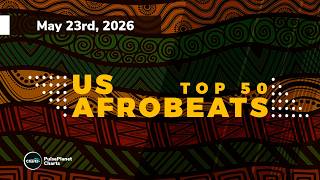 U.S. Afrobeats Songs Top 50 (May 23rd, 2026)