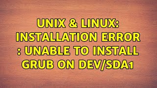 Unix & Linux: Installation Error : Unable to install grub on dev/sda1 (3 Solutions!!)