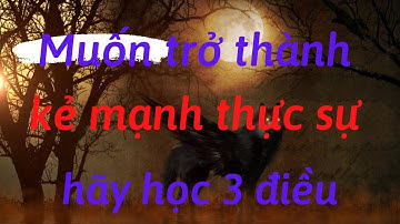 Muốn trở thành kẻ mạnh thực sự hãy học 3 điều này