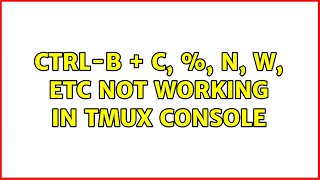 Ctrl-b + c, %, n, w, etc not working in tmux console (2 Solutions!!)