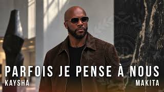 Parfois je pense à nous | Kaysha x Makita