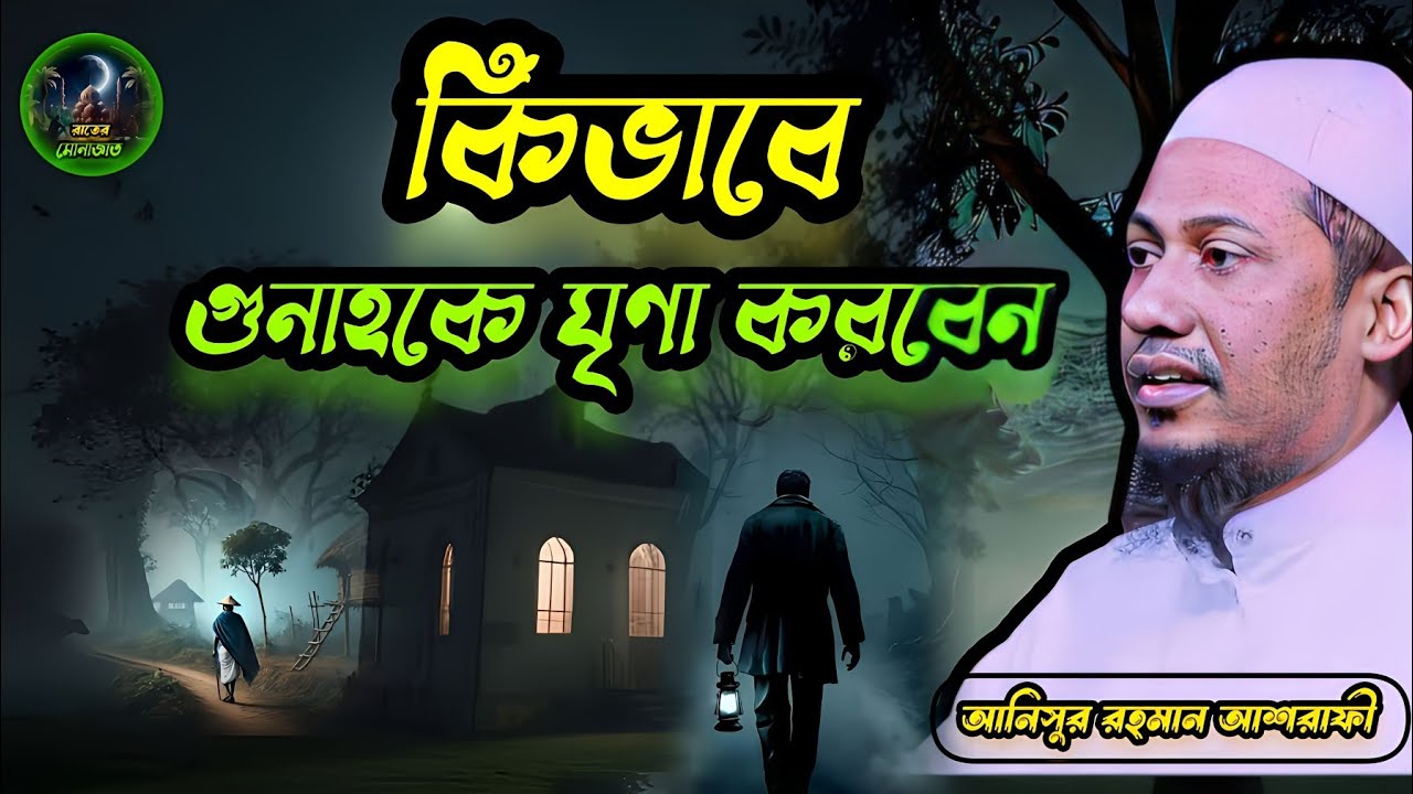 কিভাবে গুনাহকে ঘৃণা করবেন। আনিসুর রহমান আশরাফী। Anisur Rahman Ashrafi 