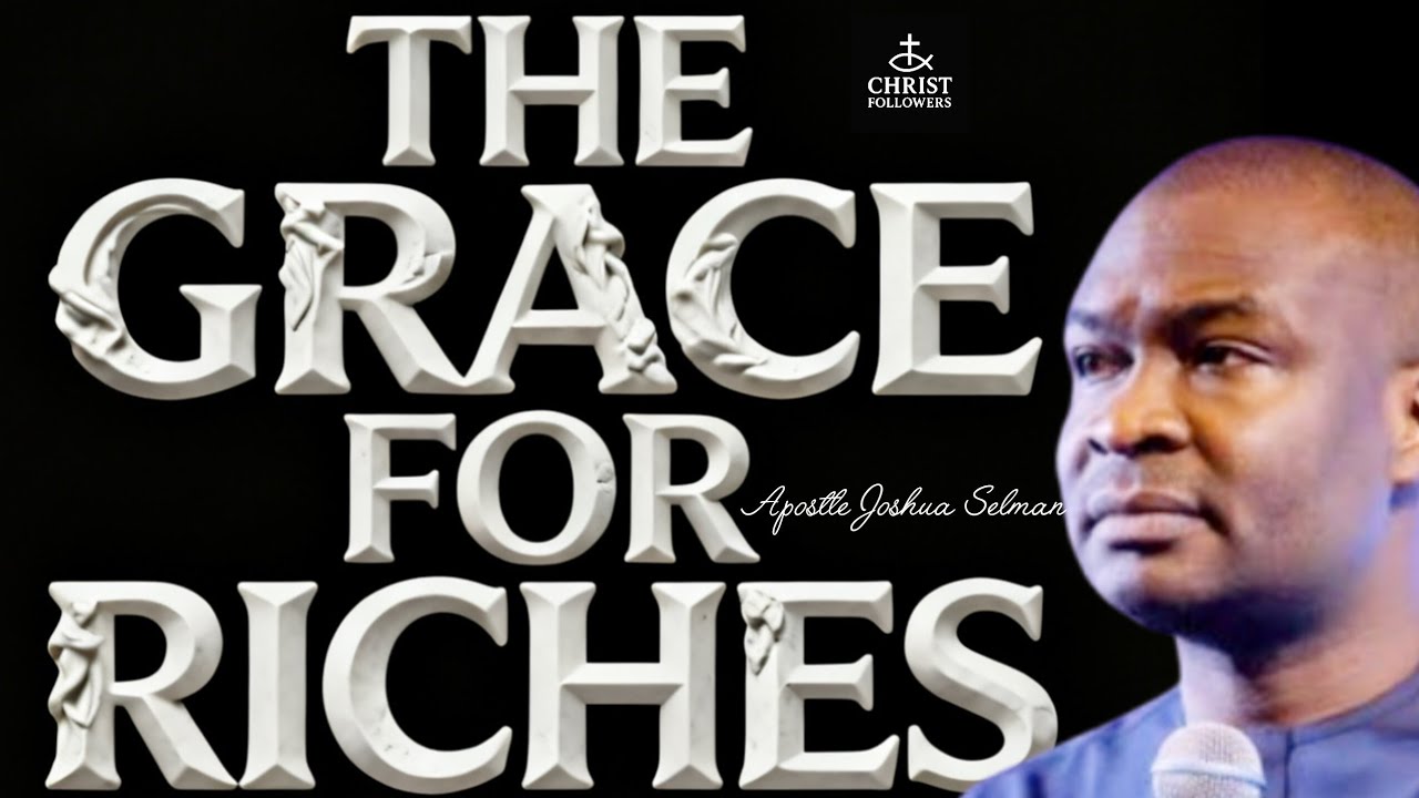 THE GRACE FOR RICHES@APOSTLE JOSHUA SELMAN 