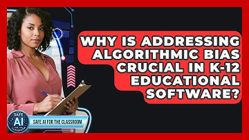 Why Is Addressing Algorithmic Bias Crucial In K-12 Educational Software? - Safe AI for The Classroom