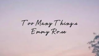 Too Many Things- Emmy Rose Original