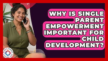 Why Is Single Parent Empowerment Important for Child Development? | Single Parent Support Hub News
