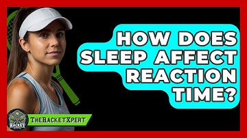 How Does Sleep Affect Reaction Time? - The Racket Xpert
