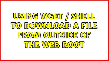 Using Wget / shell to download a file from outside of the web root (2 Solutions!!)