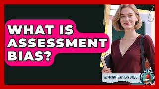 What Is Assessment Bias? - Aspiring Teacher Guide