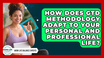 How Does GTD Methodology Adapt To Your Personal And Professional Life? - Work Life Balance Experts
